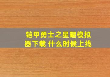 铠甲勇士之星曜模拟器下载 什么时候上线